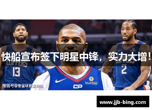 快船宣布签下明星中锋，实力大增！