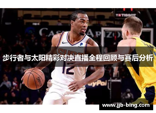 步行者与太阳精彩对决直播全程回顾与赛后分析